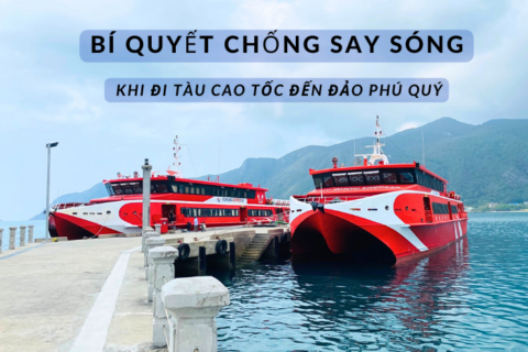 BÍ QUYẾT CHỐNG SAY SÓNG KHI ĐI TÀU CAO TỐC ĐẾN ĐẢO PHÚ QUÝ