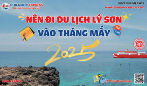 Nên Đi Du Lịch Lý Sơn Vào Tháng Mấy 2025